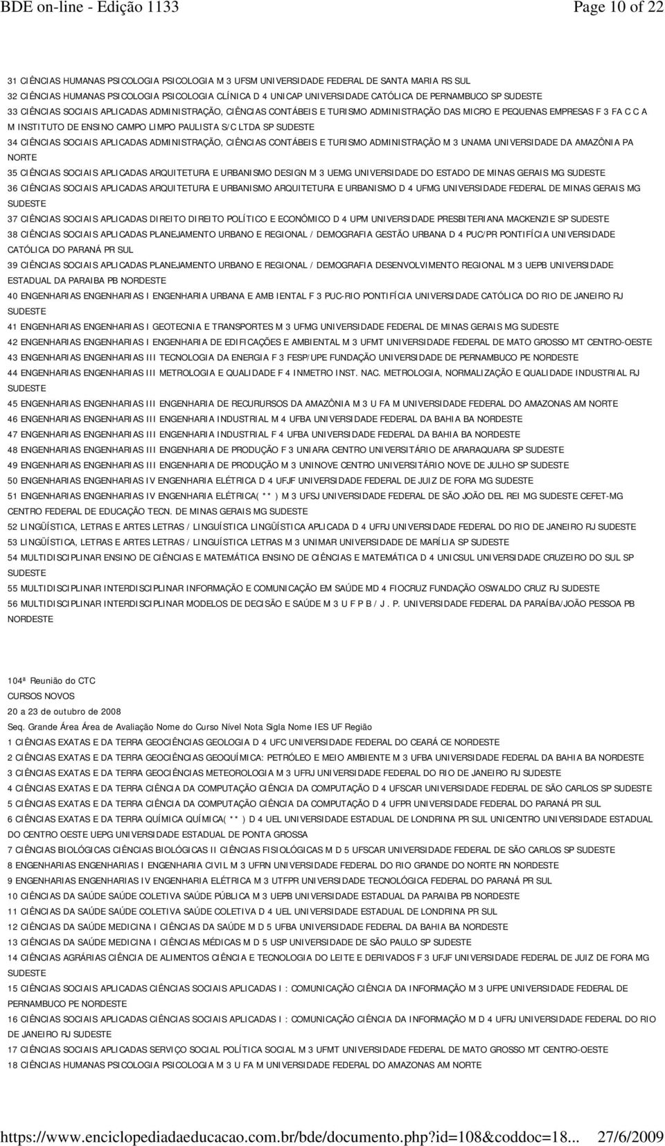 34 CIÊNCIAS SOCIAIS APLICADAS ADMINISTRAÇÃO, CIÊNCIAS CONTÁBEIS E TURISMO ADMINISTRAÇÃO M 3 UNAMA UNIVERSIDADE DA AMAZÔNIA PA NORTE 35 CIÊNCIAS SOCIAIS APLICADAS ARQUITETURA E URBANISMO DESIGN M 3