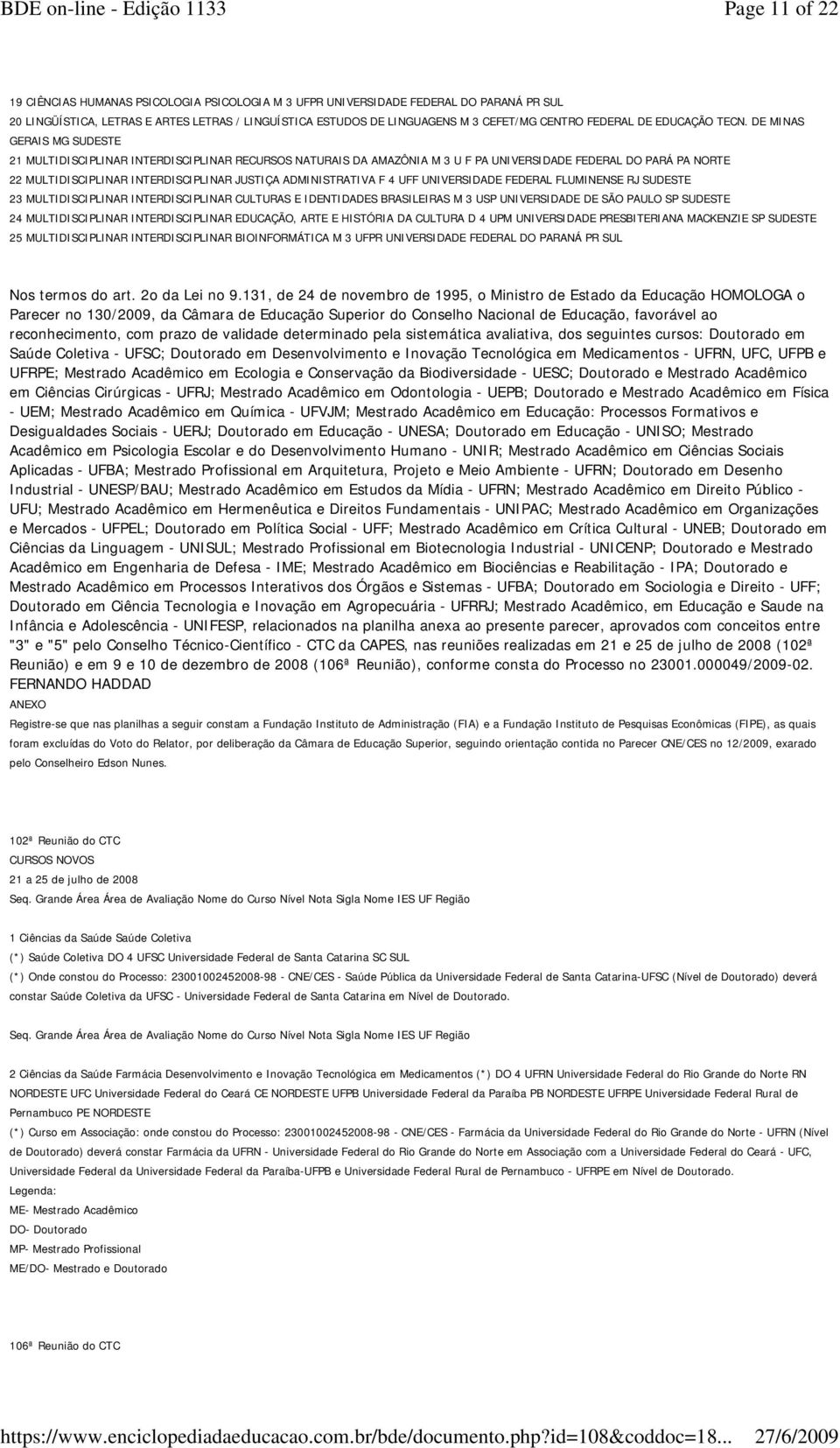 DE MINAS GERAIS MG 21 MULTIDISCIPLINAR INTERDISCIPLINAR RECURSOS NATURAIS DA AMAZÔNIA M 3 U F PA UNIVERSIDADE FEDERAL DO PARÁ PA NORTE 22 MULTIDISCIPLINAR INTERDISCIPLINAR JUSTIÇA ADMINISTRATIVA F 4