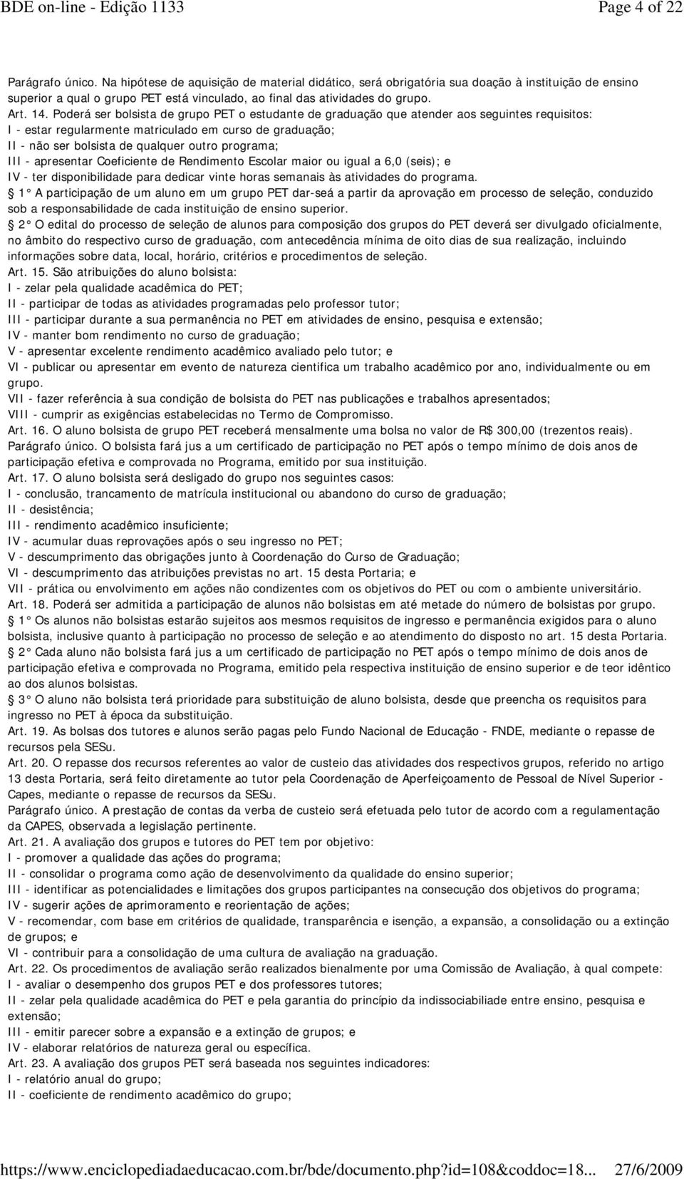 Poderá ser bolsista de grupo PET o estudante de graduação que atender aos seguintes requisitos: I - estar regularmente matriculado em curso de graduação; II - não ser bolsista de qualquer outro