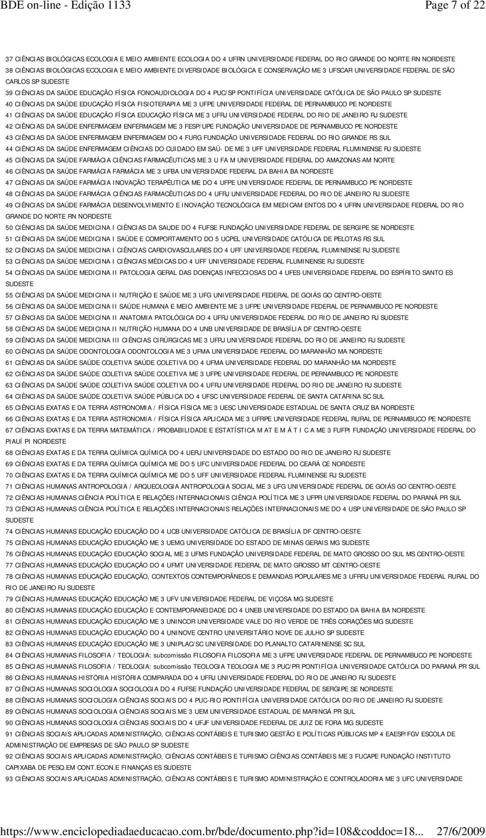 DA SAÚDE EDUCAÇÃO FÍSICA FISIOTERAPIA ME 3 UFPE UNIVERSIDADE FEDERAL DE PERNAMBUCO PE NORDESTE 41 CIÊNCIAS DA SAÚDE EDUCAÇÃO FÍSICA EDUCAÇÃO FÍSICA ME 3 UFRJ UNIVERSIDADE FEDERAL DO RIO DE JANEIRO RJ