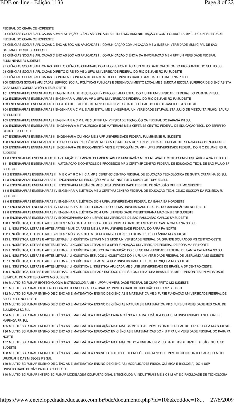 : COMUNICAÇÃO CIÊNCIA DA INFORMAÇÃO ME 4 UFF UNIVERSIDADE FEDERAL FLUMINENSE RJ 97 CIÊNCIAS SOCIAIS APLICADAS DIREITO CIÊNCIAS CRIMINAIS DO 4 PUC/RS PONTIFÍCIA UNIVERSIDADE CATÓLICA DO RIO GRANDE DO