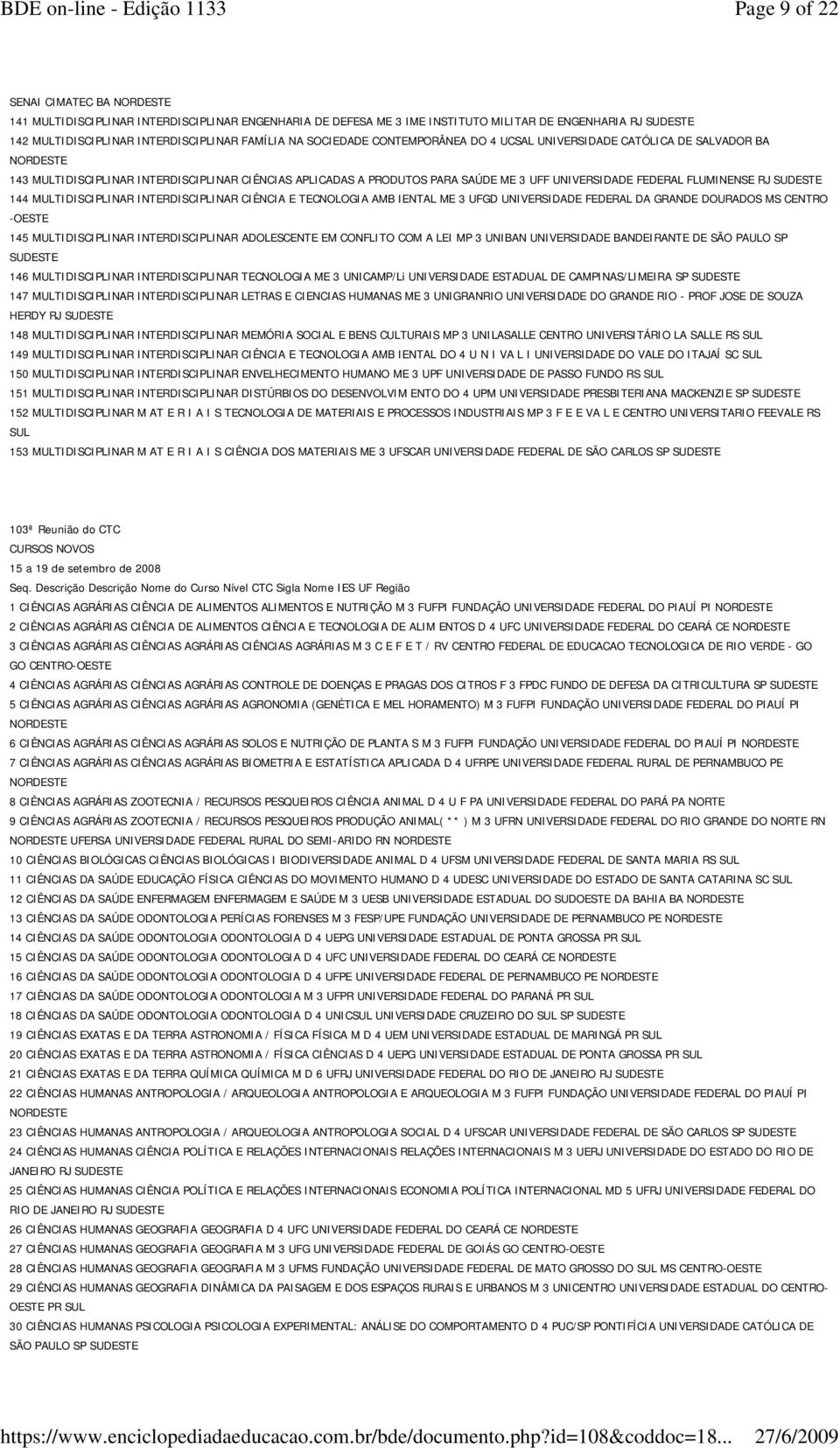 FLUMINENSE RJ 144 MULTIDISCIPLINAR INTERDISCIPLINAR CIÊNCIA E TECNOLOGIA AMB IENTAL ME 3 UFGD UNIVERSIDADE FEDERAL DA GRANDE DOURADOS MS CENTRO -OESTE 145 MULTIDISCIPLINAR INTERDISCIPLINAR