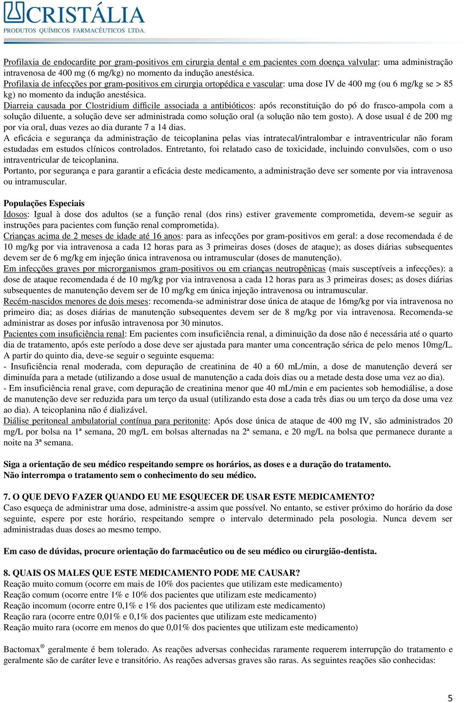 Diarreia causada por Clostridium difficile associada a antibióticos: após reconstituição do pó do frasco-ampola com a solução diluente, a solução deve ser administrada como solução oral (a solução