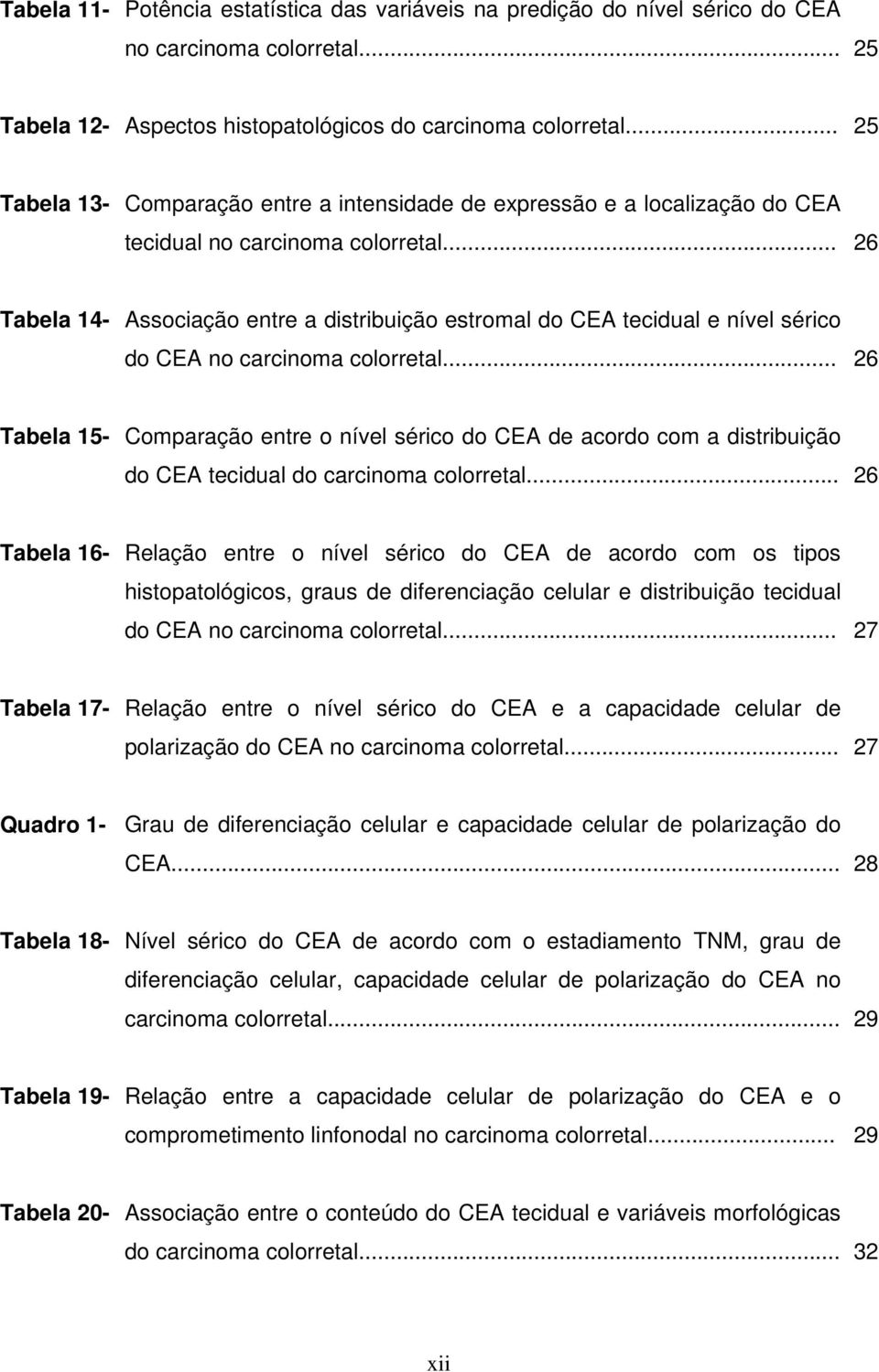 .. 26 Tabela 14- Associação entre a distribuição estromal do CEA tecidual e nível sérico do CEA no carcinoma colorretal.