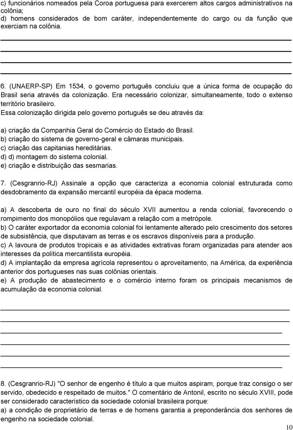 Era necessário colonizar, simultaneamente, todo o extenso território brasileiro.