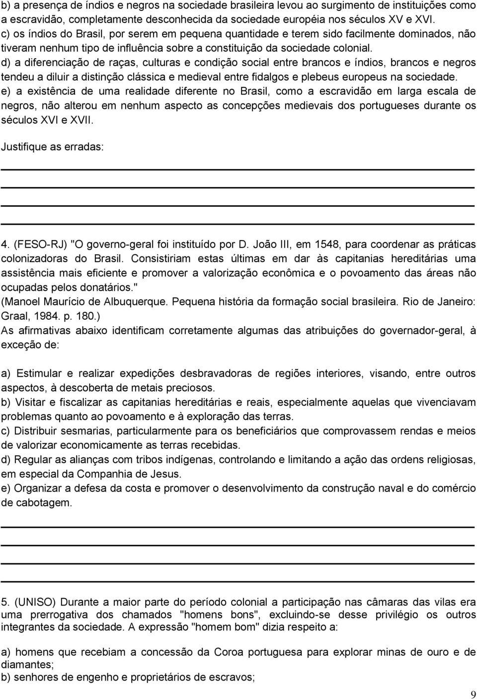 d) a diferenciação de raças, culturas e condição social entre brancos e índios, brancos e negros tendeu a diluir a distinção clássica e medieval entre fidalgos e plebeus europeus na sociedade.