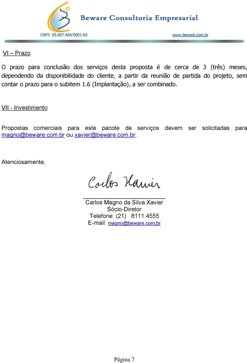 VII - Investimento Propostas comerciais para este pacote de serviços devem ser solicitadas para magno@beware.com.br ou xavier@beware.