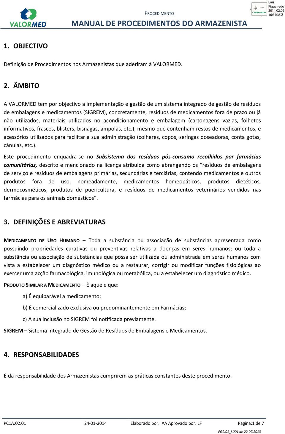 ÂMBITO A VALORMED tem por objectivo a implementação e gestão de um sistema integrado de gestão de resíduos de embalagens e medicamentos (SIGREM), concretamente, resíduos de medicamentos fora de prazo