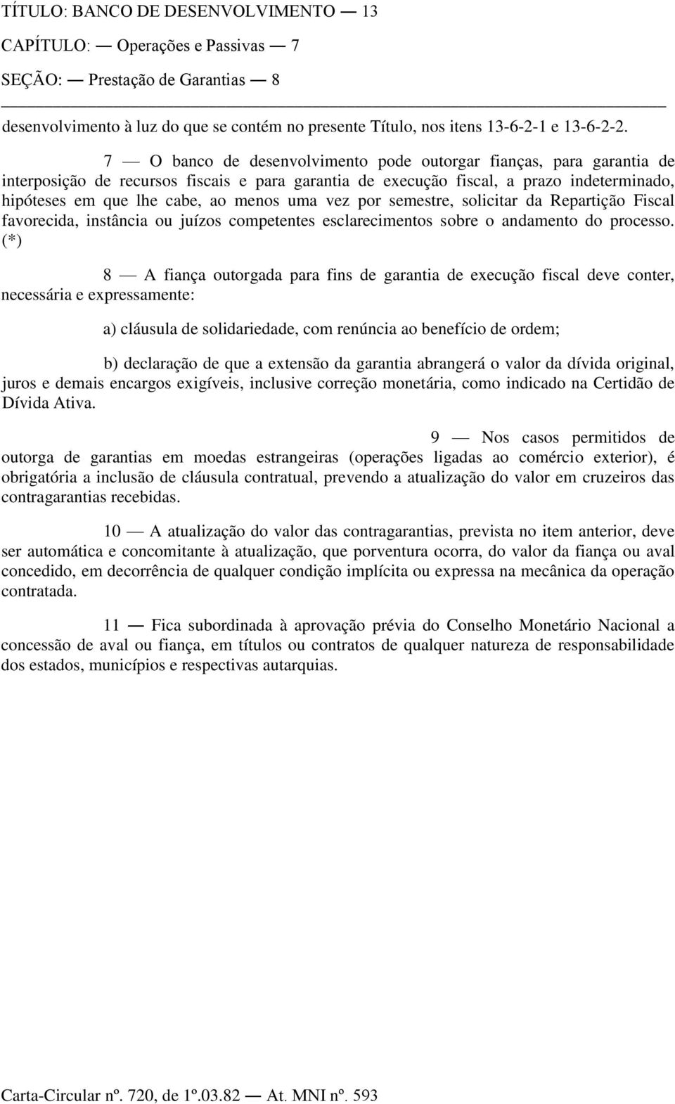 uma vez por semestre, solicitar da Repartição Fiscal favorecida, instância ou juízos competentes esclarecimentos sobre o andamento do processo.