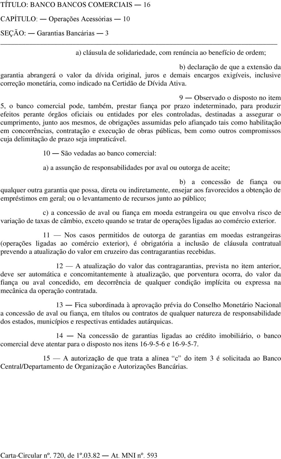 9 Observado o disposto no item 5, o banco comercial pode, também, prestar fiança por prazo indeterminado, para produzir efeitos perante órgãos oficiais ou entidades por eles controladas, destinadas a