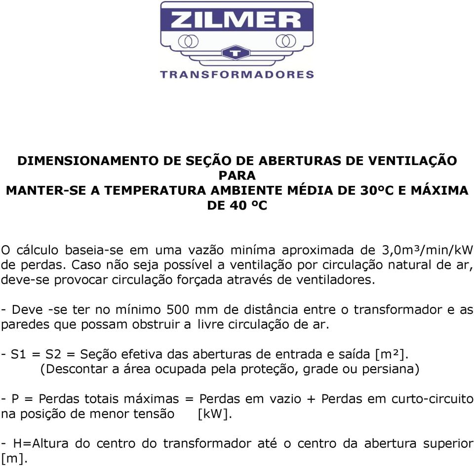 - Deve -se ter no mínimo 500 mm de distância entre o transformador e as paredes que possam obstruir a livre circulação de ar. - S1 = S2 = Seção efetiva das aberturas de entrada e saída [m²].