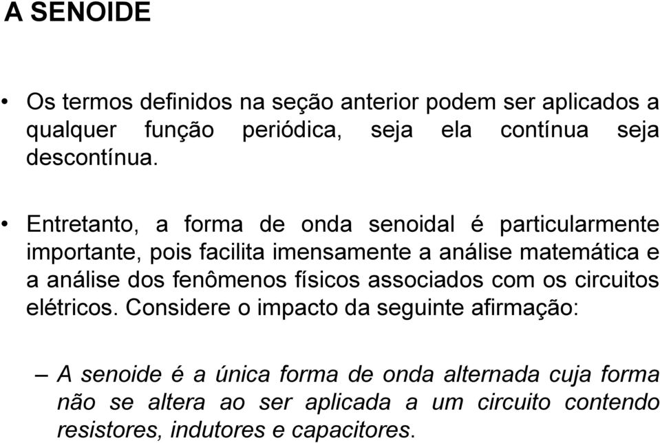 Entretanto, a forma de onda senoidal é particularmente importante, pois facilita imensamente a análise matemática e a análise