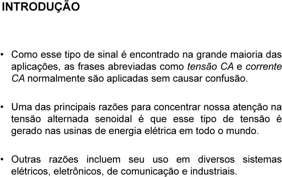 Uma das principais razões para concentrar nossa atenção na tensão alternada senoidal é que esse tipo de tensão é