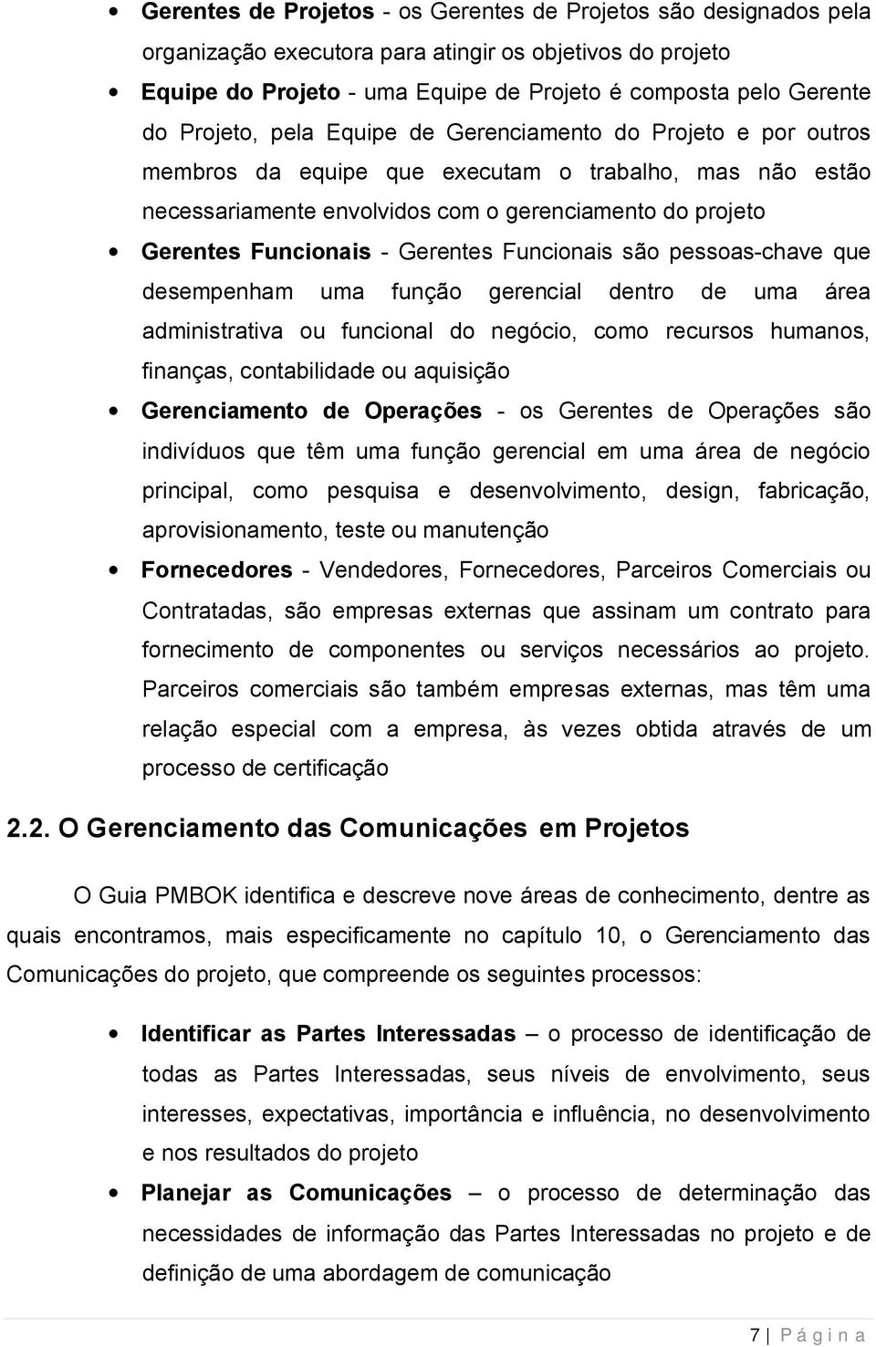 Gerentes Funcionais são pessoas-chave que desempenham uma função gerencial dentro de uma área administrativa ou funcional do negócio, como recursos humanos, finanças, contabilidade ou aquisição