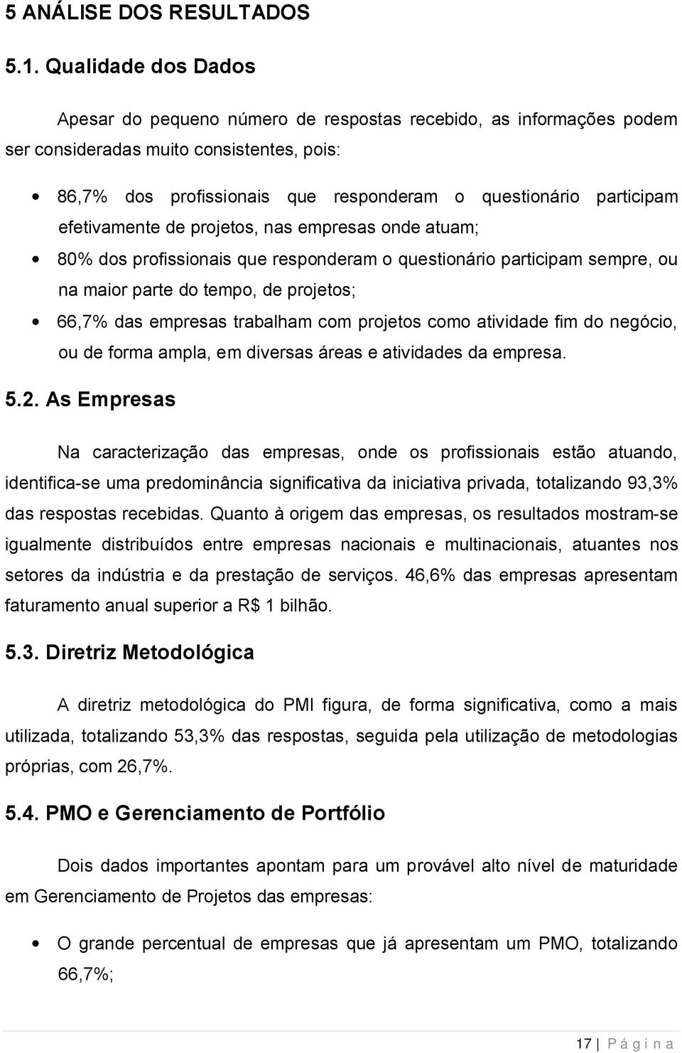 efetivamente de projetos, nas empresas onde atuam; 80% dos profissionais que responderam o questionário participam sempre, ou na maior parte do tempo, de projetos; 66,7% das empresas trabalham com