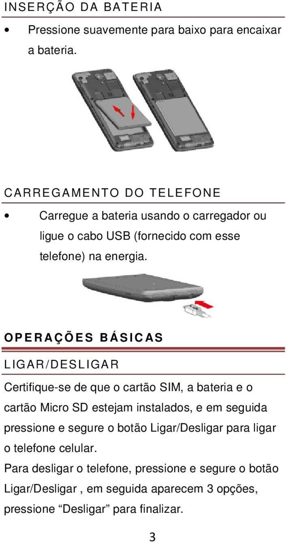 OPE R A Ç Õ E S B Á S I C AS LIGAR/DESLIGAR Certifique-se de que o cartão SIM, a bateria e o cartão Micro SD estejam instalados, e em