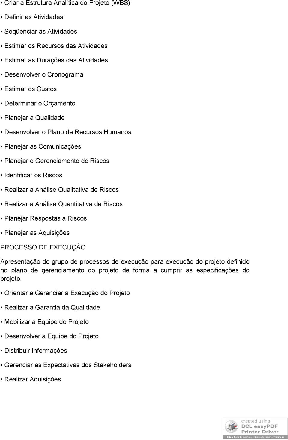 Qualitativa de Riscos Realizar a Análise Quantitativa de Riscos Planejar Respostas a Riscos Planejar as Aquisições PROCESSO DE EXECUÇÃO Apresentação do grupo de processos de execução para execução do