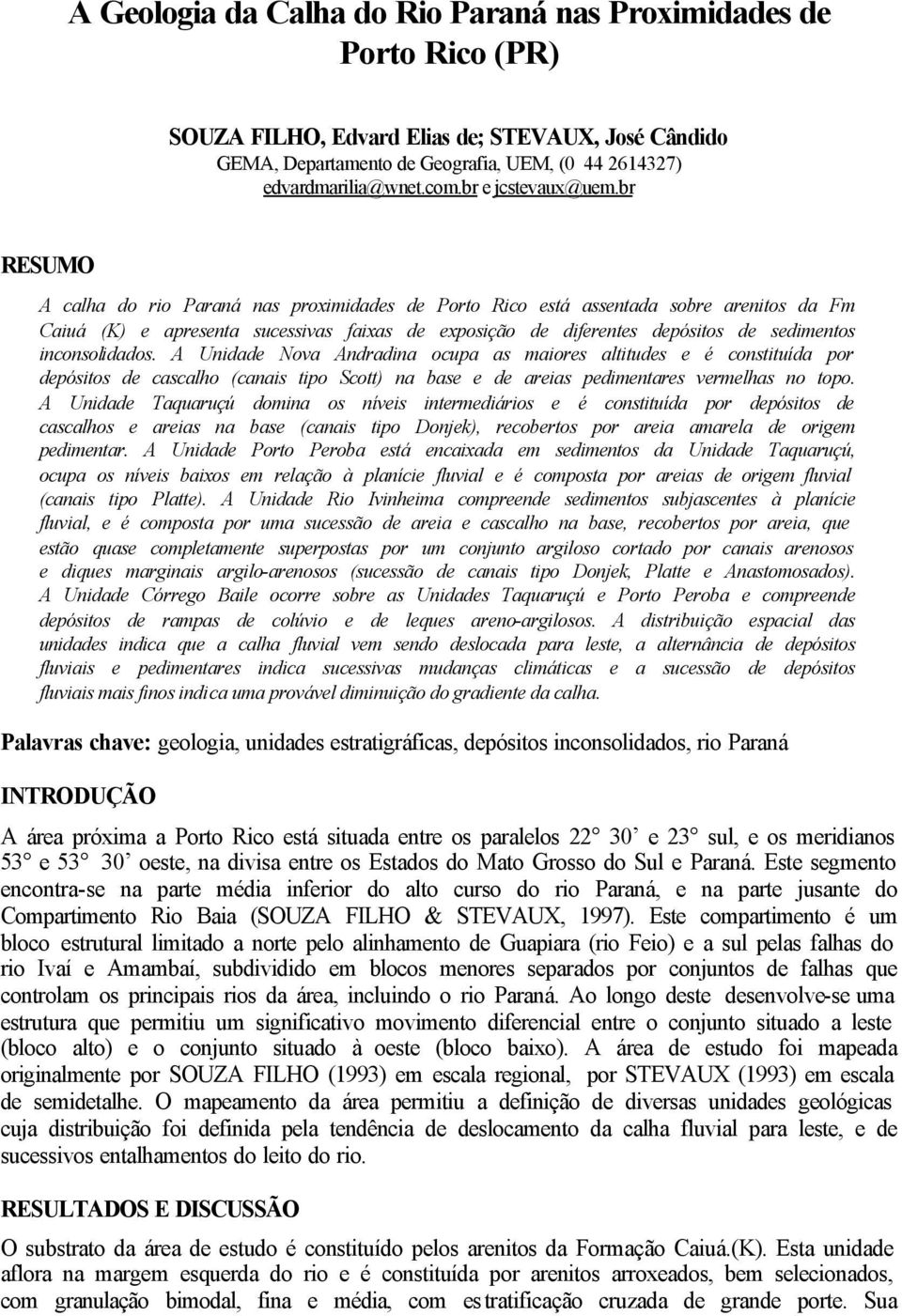 br RESUMO A calha do rio Paraná nas proximidades de Porto Rico está assentada sobre arenitos da Fm Caiuá (K) e apresenta sucessivas faixas de exposição de diferentes depósitos de sedimentos