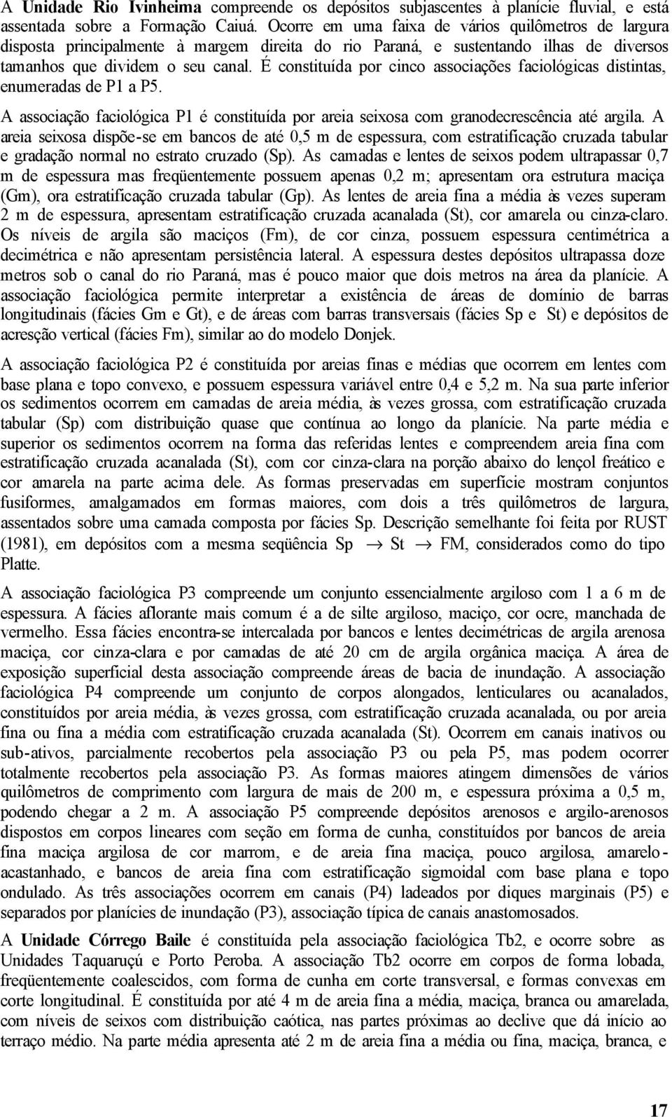 É constituída por cinco associações faciológicas distintas, enumeradas de P1 a P5. A associação faciológica P1 é constituída por areia seixosa com granodecrescência até argila.