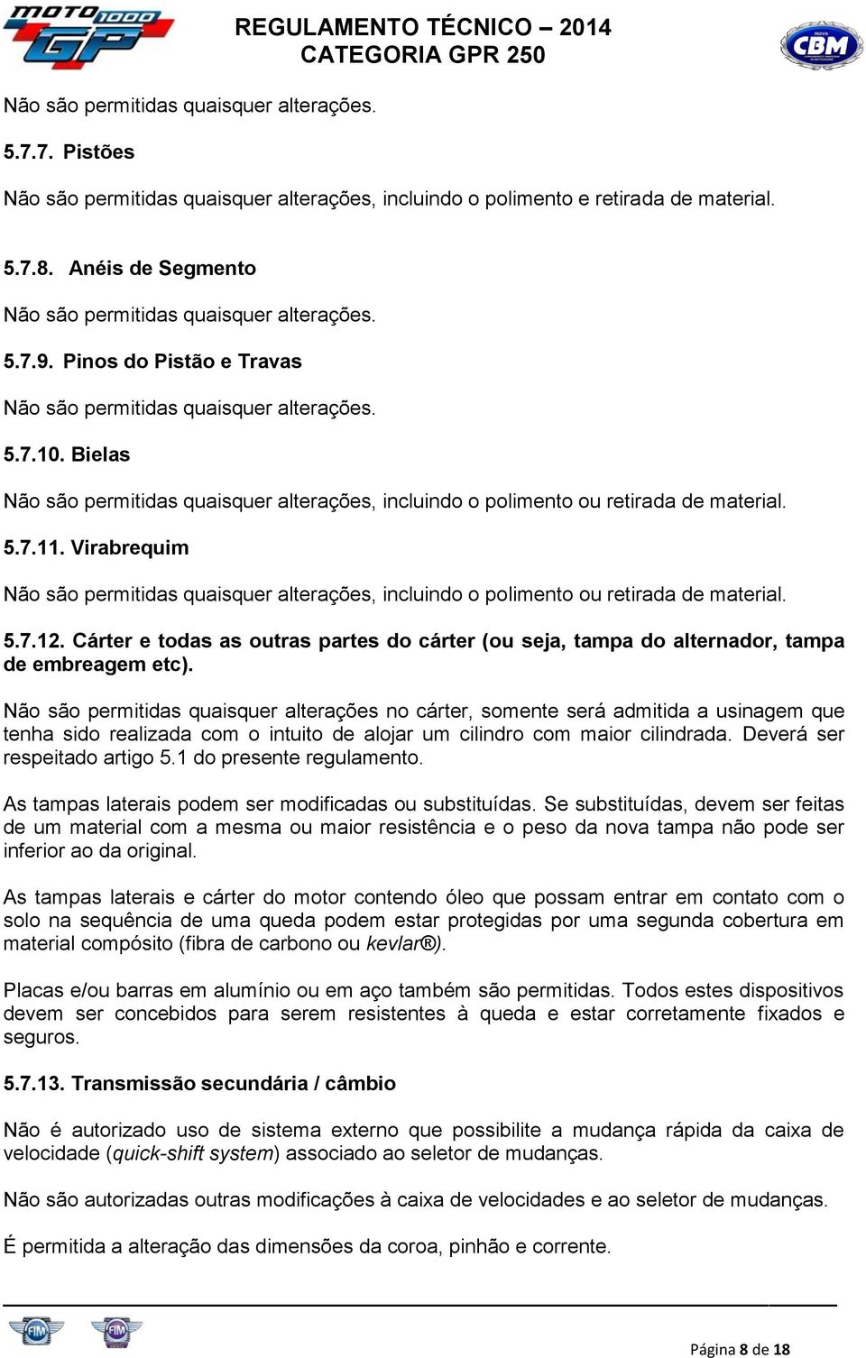 Bielas Não são permitidas quaisquer alterações, incluindo o polimento ou retirada de material. 5.7.11.