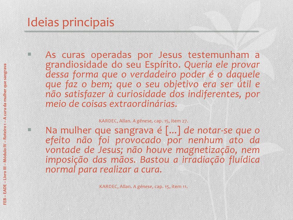 indiferentes, por meio de coisas extraordinárias. KARDEC, Allan. A gênese, cap. 15, item 27. Na mulher que sangrava é [.