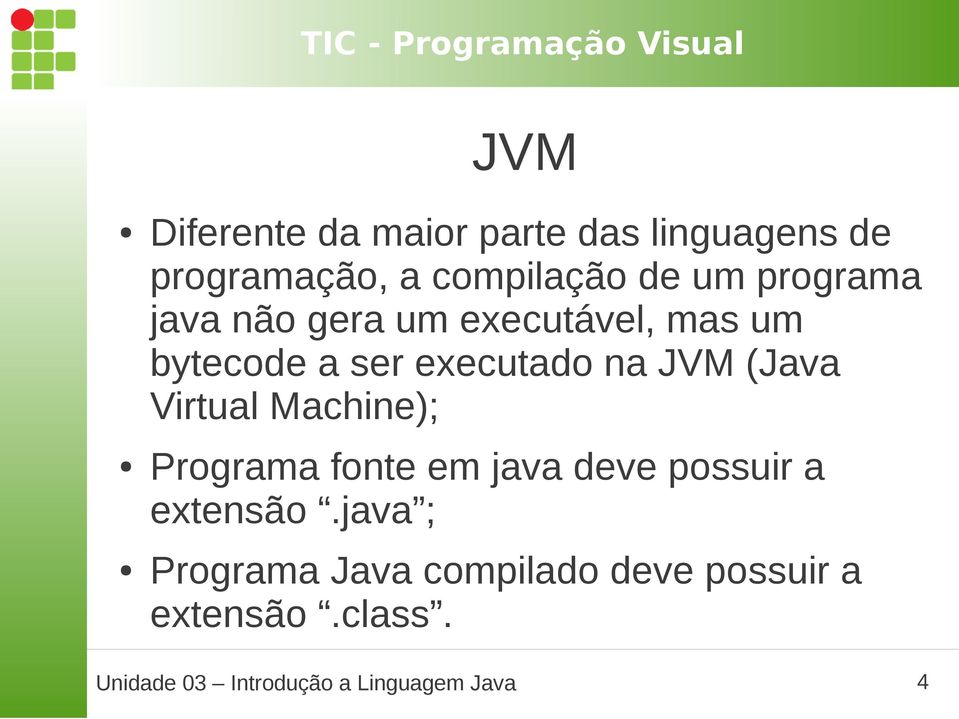 Virtual Machine); Programa fonte em java deve possuir a extensão.