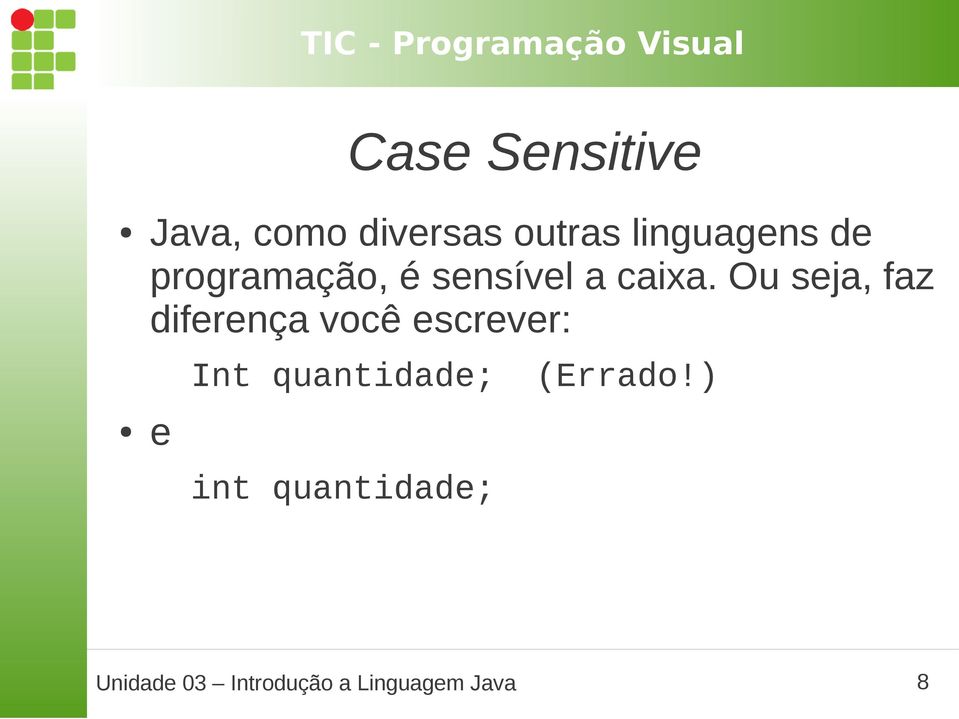 Ou seja, faz diferença você escrever: Int