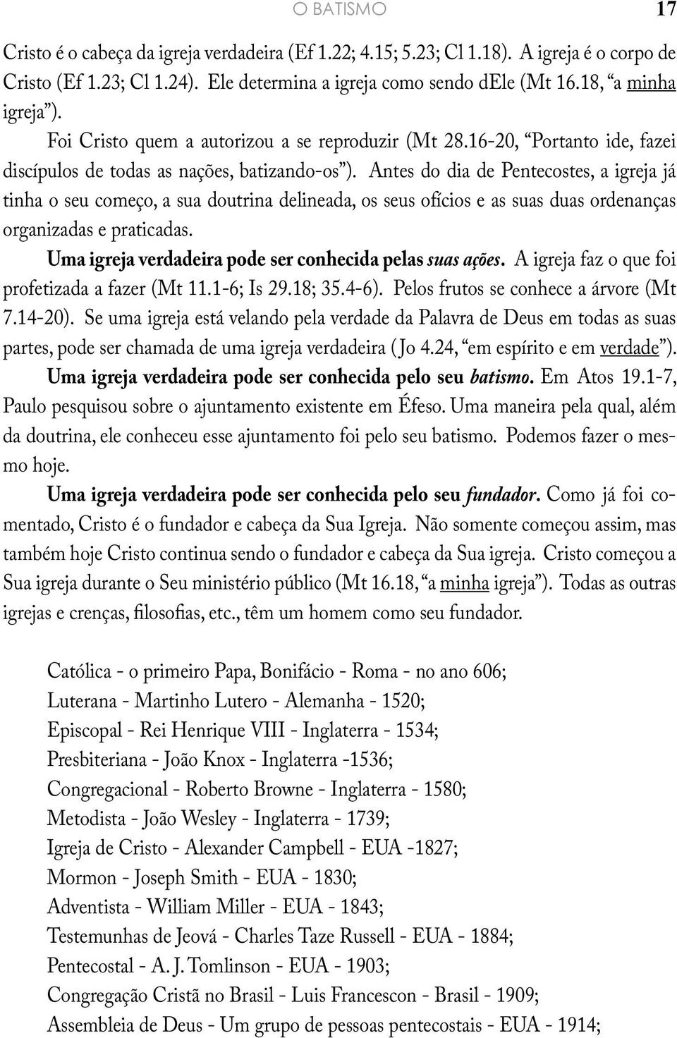 Antes do dia de Pentecostes, a igreja já tinha o seu começo, a sua doutrina delineada, os seus ofícios e as suas duas ordenanças organizadas e praticadas.