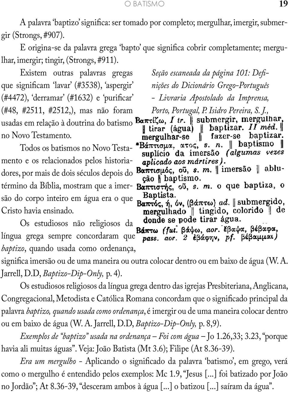 Existem outras palavras gregas que significam lavar (#3538), aspergir (#4472), derramar (#1632) e purificar (#48, #2511, #2512,), mas não foram usadas em relação à doutrina do batismo no Novo