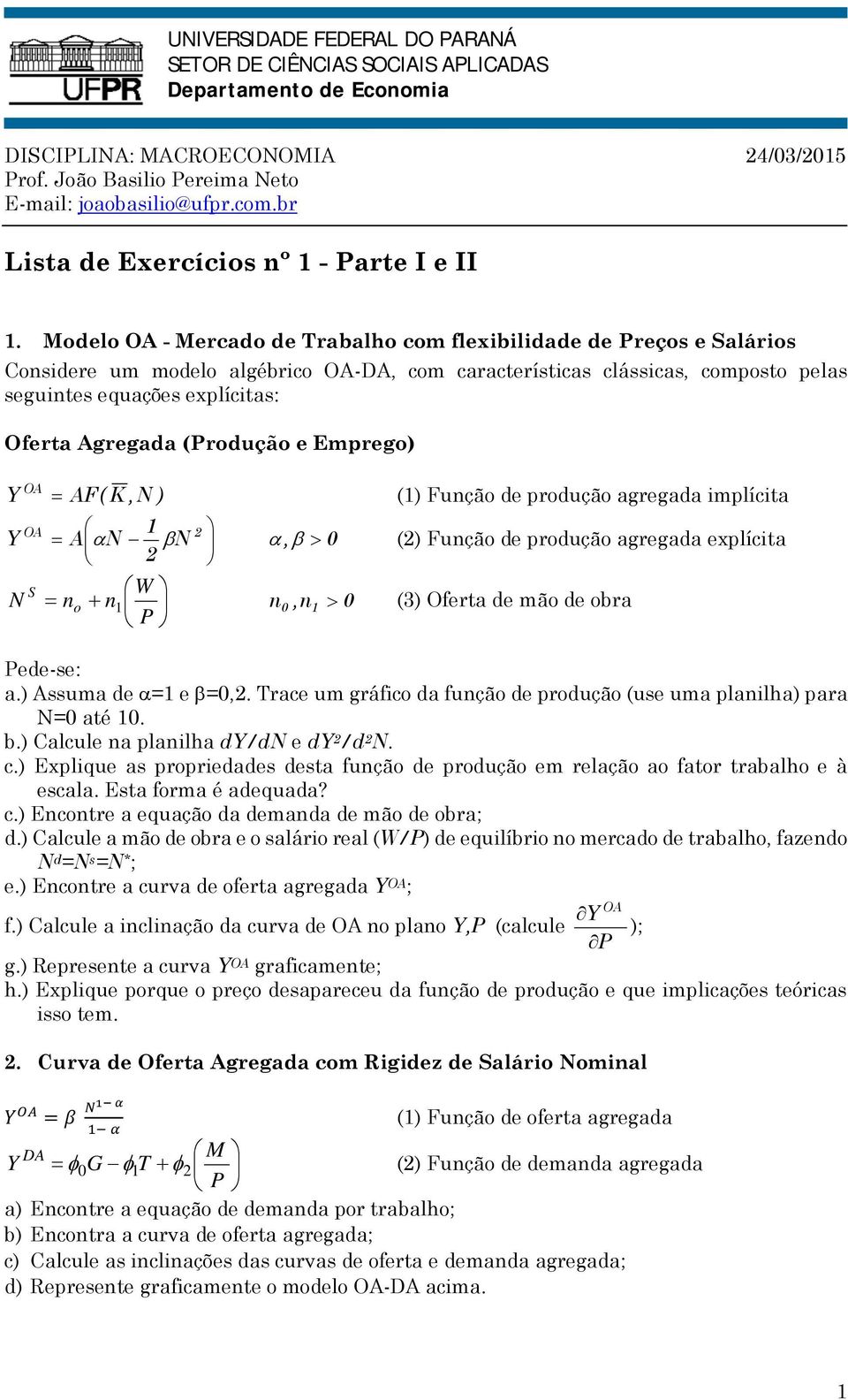 Agregada (Produção e Emprego) Y OA = AF( K,N ) (1) Função de produção agregada implícita OA 1 2 Y = A α N βn 2 α, β > 0 (2) Função de produção agregada explícita S W N = no + n1 n0,n1 P > 0 (3)