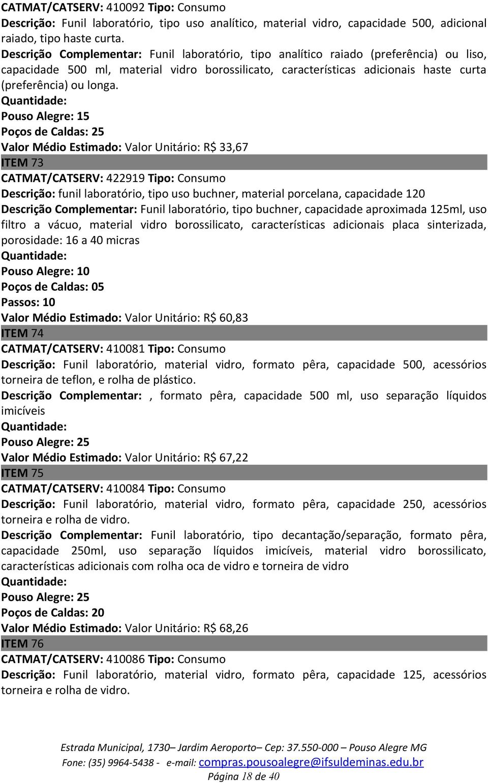 Pouso Alegre: 15 Poços de Caldas: 25 Valor Médio Estimado: Valor Unitário: R$ 33,67 ITEM 73 CATMAT/CATSERV: 422919 Tipo: Consumo Descrição: funil laboratório, tipo uso buchner, material porcelana,