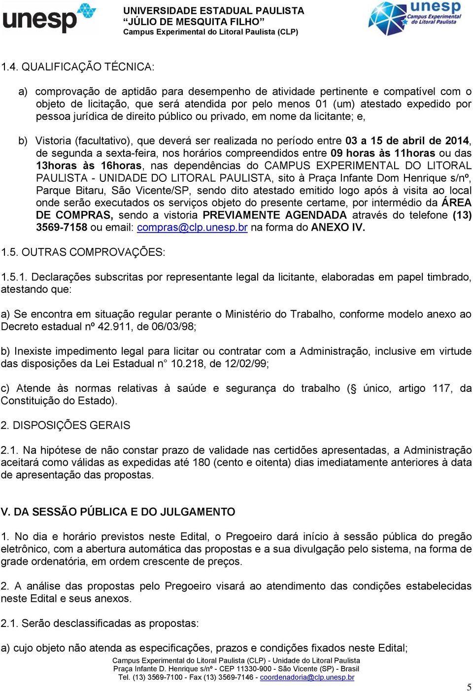 horários compreendidos entre 09 horas às 11horas ou das 13horas às 16horas, nas dependências do CAMPUS EXPERIMENTAL DO LITORAL PAULISTA - UNIDADE DO LITORAL PAULISTA, sito à Praça Infante Dom