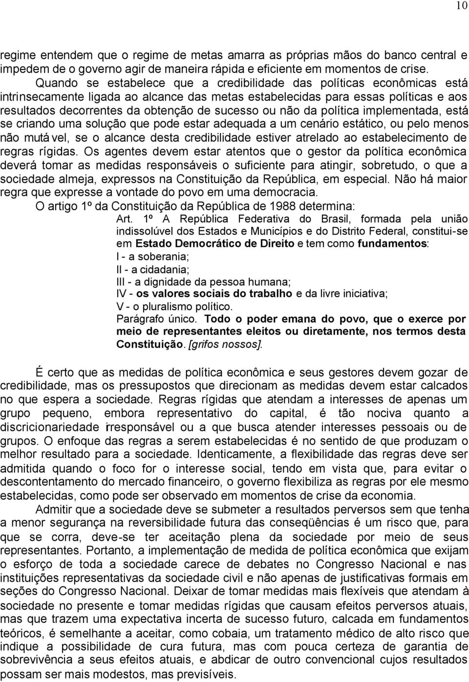 sucesso ou não da política implementada, está se criando uma solução que pode estar adequada a um cenário estático, ou pelo menos não mutá vel, se o alcance desta credibilidade estiver atrelado ao