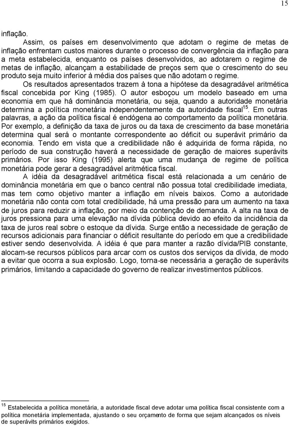 desenvolvidos, ao adotarem o regime de metas de inflação, alcançam a estabilidade de preços sem que o crescimento do seu produto seja muito inferior à média dos países que não adotam o regime.