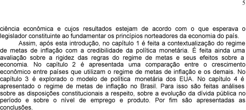 É feita ainda uma avaliação sobre a rigidez das regras do regime de metas e seus efeitos sobre a economia.