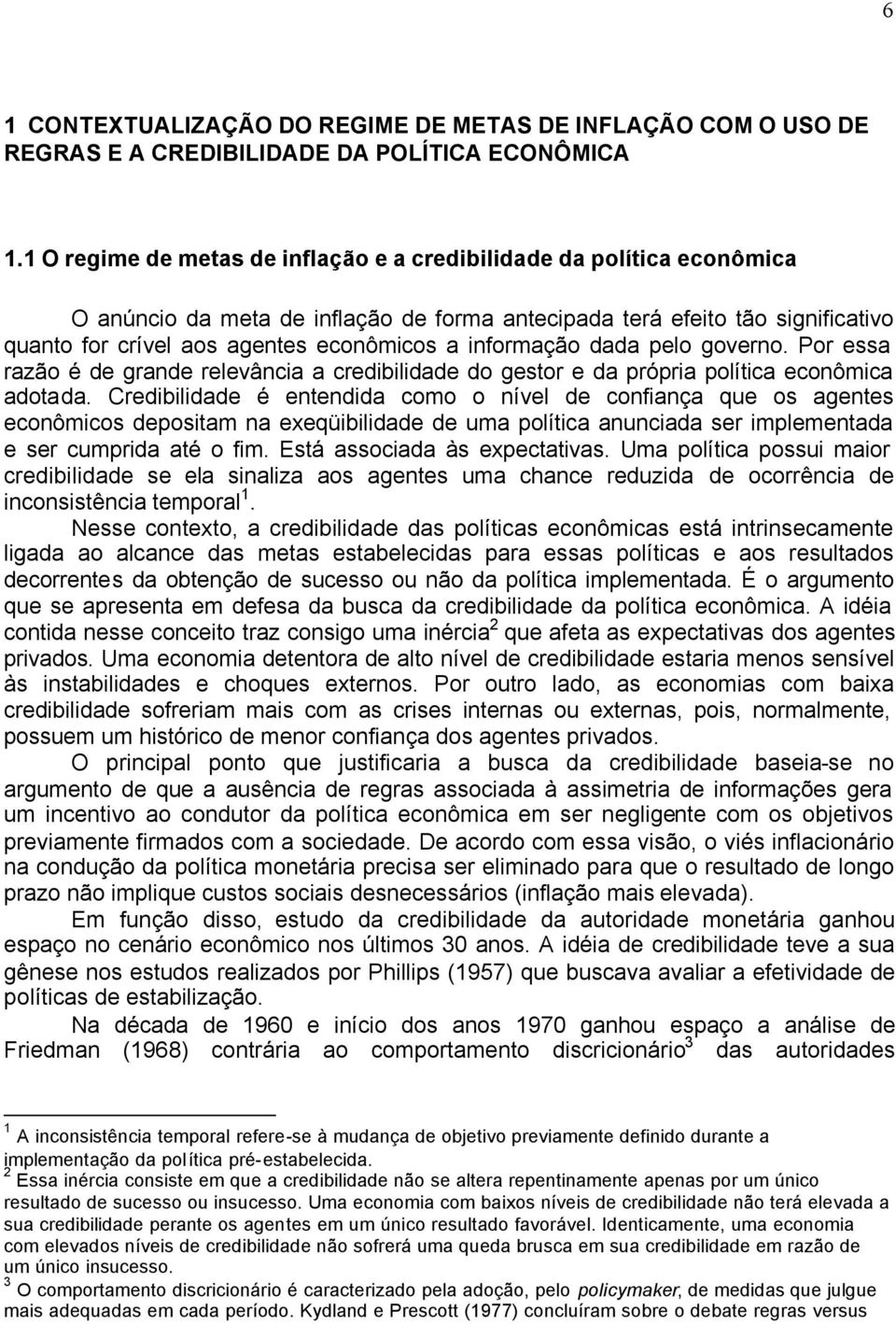 informação dada pelo governo. Por essa razão é de grande relevância a credibilidade do gestor e da própria política econômica adotada.