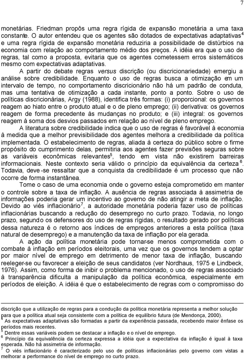 médio dos preços. A idéia era que o uso de regras, tal como a proposta, evitaria que os agentes cometessem erros sistemáticos mesmo com expectativas adaptativas.