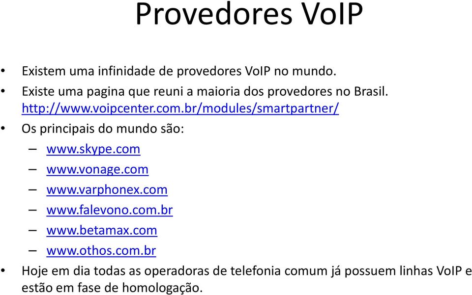 br/modules/smartpartner/ Os principais do mundo são: www.skype.com www.vonage.com www.varphonex.com www.falevono.