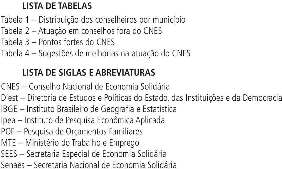 Políticas do Estado, das Instituições e da Democracia IBGE Instituto Brasileiro de Geografia e Estatística Ipea Instituto de Pesquisa Econômica Aplicada