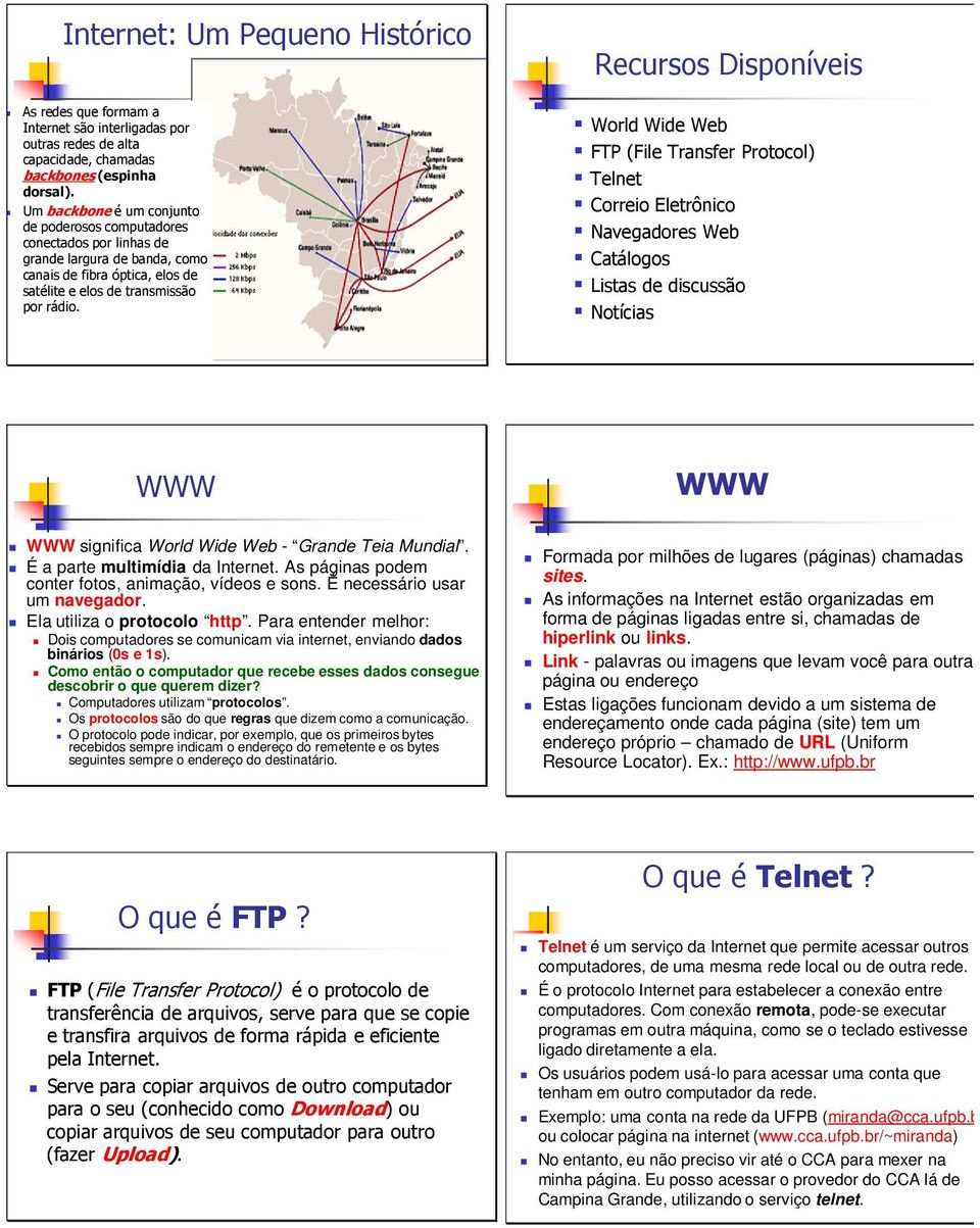 World Wide Web FTP (File Transfer Protocol) Telnet Correio Eletrônico Navegadores Web Catálogos Listas de discussão Notícias WWW WWW WWW significa World Wide Web - Grande Teia Mundial.