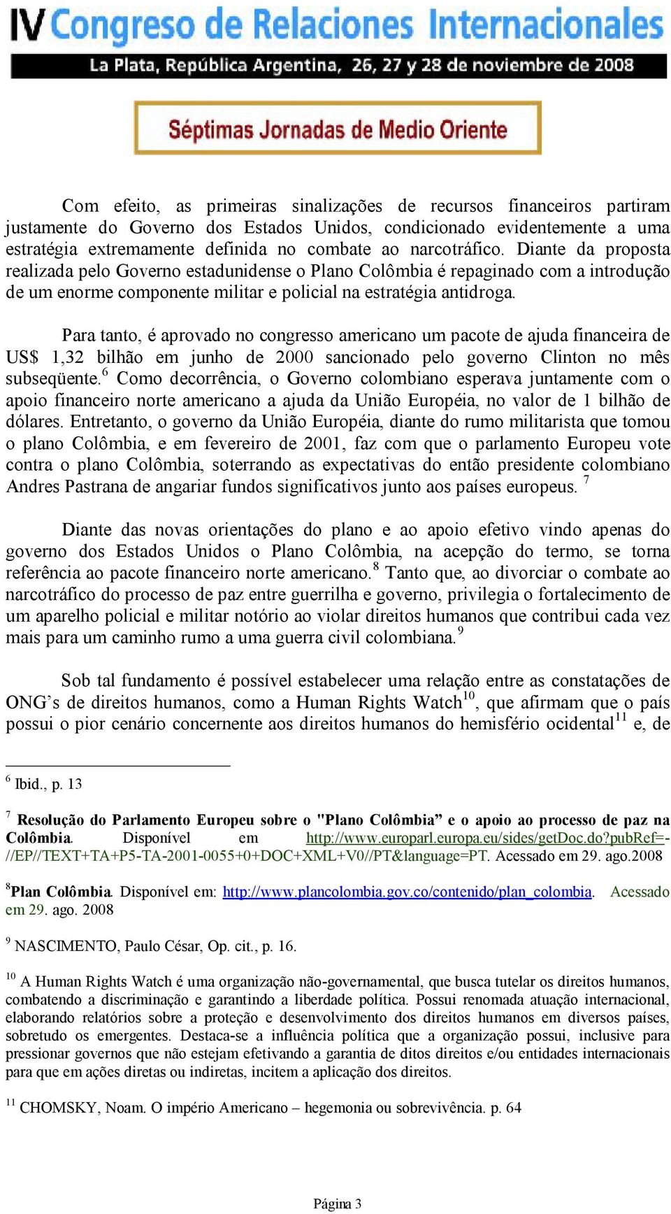 Para tanto, é aprovado no congresso americano um pacote de ajuda financeira de US$ 1,32 bilhão em junho de 2000 sancionado pelo governo Clinton no mês subseqüente.