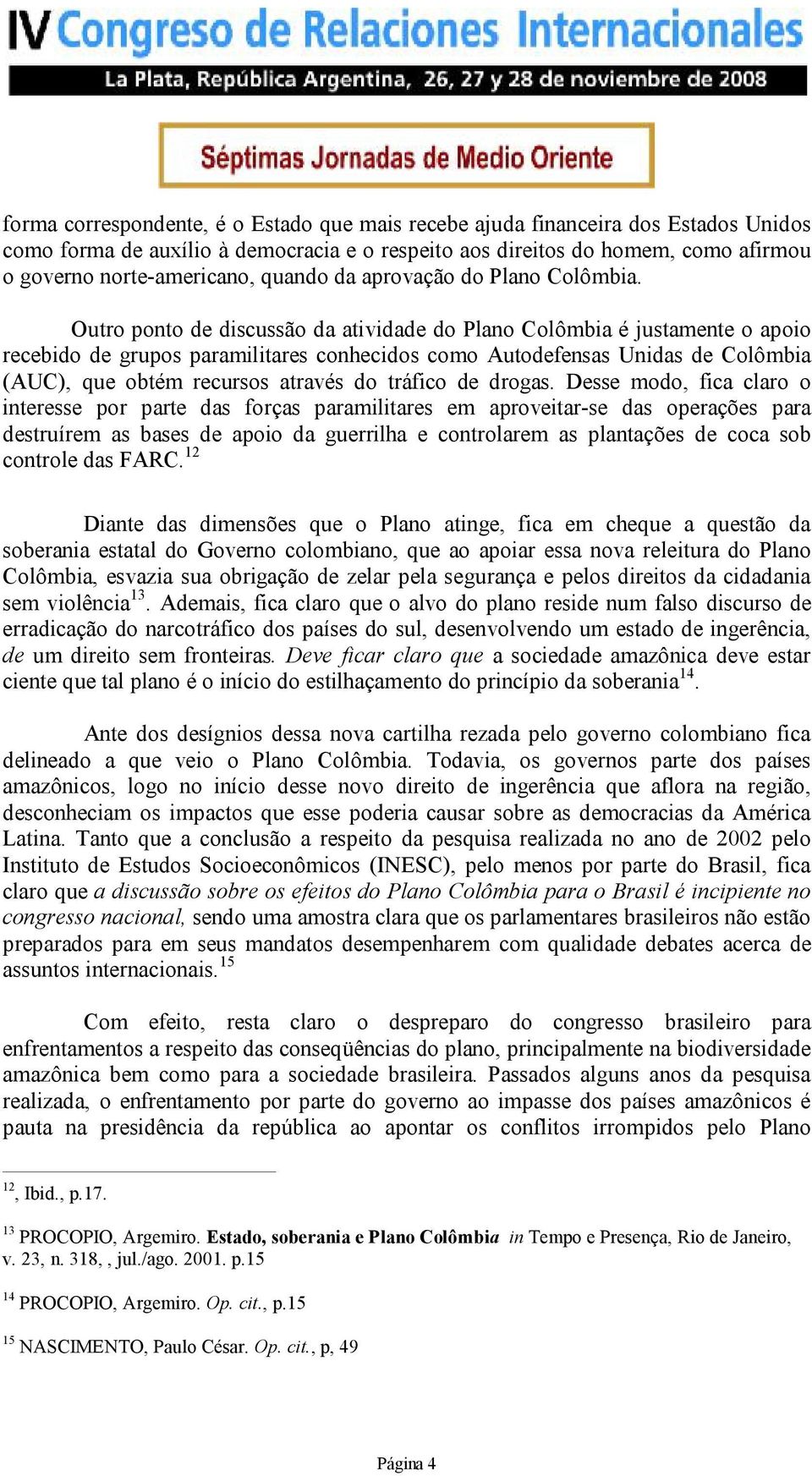 Outro ponto de discussão da atividade do Plano Colômbia é justamente o apoio recebido de grupos paramilitares conhecidos como Autodefensas Unidas de Colômbia (AUC), que obtém recursos através do