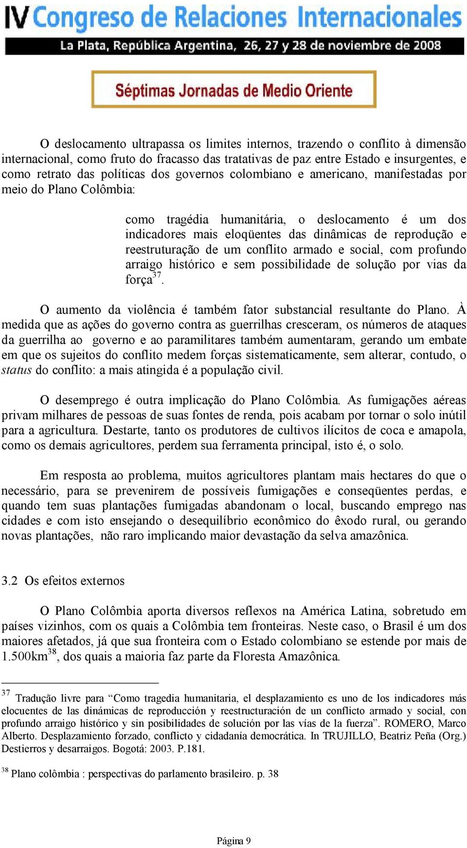 de um conflito armado e social, com profundo arraigo histórico e sem possibilidade de solução por vias da força 37. O aumento da violência é também fator substancial resultante do Plano.