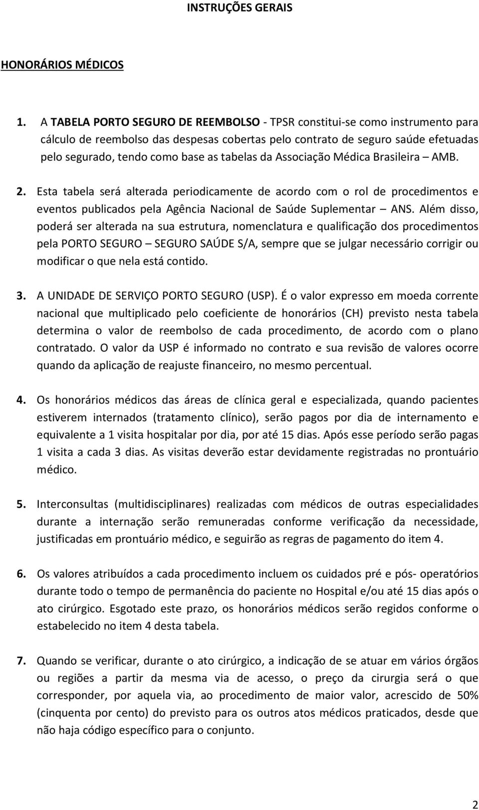 tabelas da Associação Médica Brasileira AMB. 2. Esta tabela será alterada periodicamente de acordo com o rol de procedimentos e eventos publicados pela Agência Nacional de Saúde Suplementar ANS.