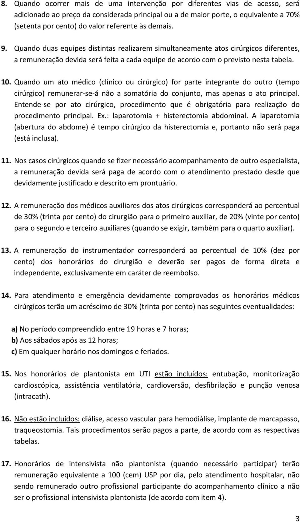 Quando um ato médico (clínico ou cirúrgico) for parte integrante do outro (tempo cirúrgico) remunerar-se-á não a somatória do conjunto, mas apenas o ato principal.