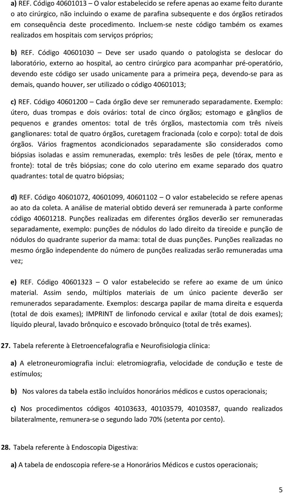 Incluem-se neste código também os exames realizados em hospitais com serviços próprios; b) REF.