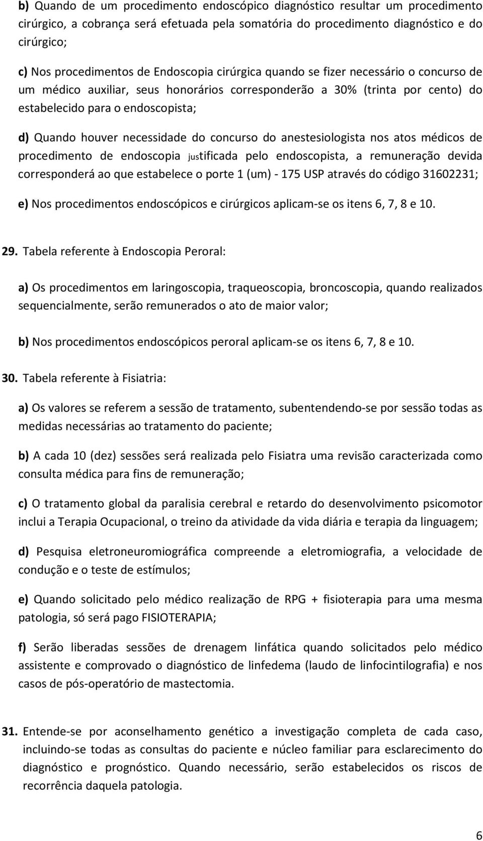 necessidade do concurso do anestesiologista nos atos médicos de procedimento de endoscopia justificada pelo endoscopista, a remuneração devida corresponderá ao que estabelece o porte 1 (um) - 175 USP