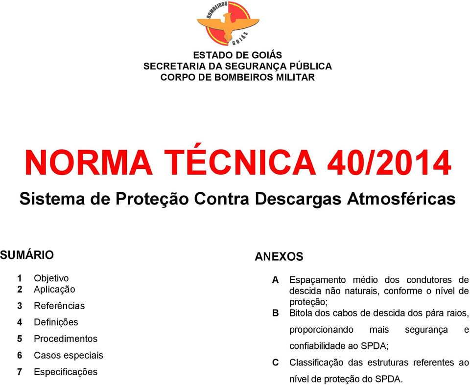 Especificações A B C Espaçamento médio dos condutores de descida não naturais, conforme o nível de proteção; Bitola dos cabos de