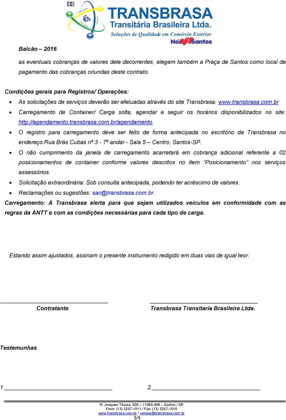 br Carregamento de Container/ Carga solta, agendar e seguir os horários disponibilizados no site: http://agendamento.transbrasa.com.br/agendamento.