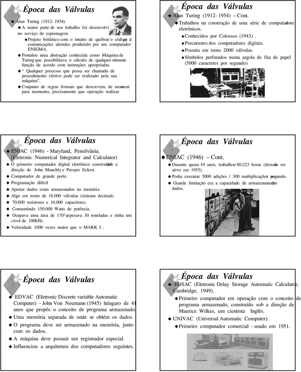 Postulou uma abstração conhecida como Máquina de Turing que possibilitava o cálculo de qualquer número e função de acordo com instruções apropriadas.